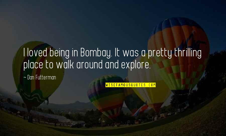 Omniknight Quotes By Dan Futterman: I loved being in Bombay. It was a