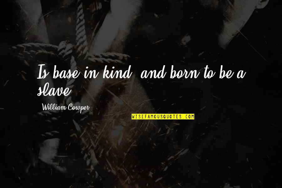 Omniknight Quotes By William Cowper: Is base in kind, and born to be