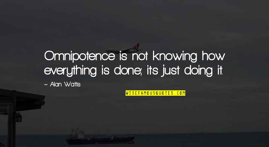 Omnipotence Quotes By Alan Watts: Omnipotence is not knowing how everything is done;
