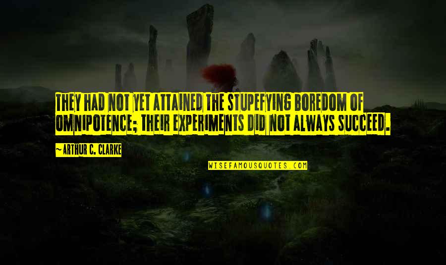 Omnipotence Quotes By Arthur C. Clarke: They had not yet attained the stupefying boredom