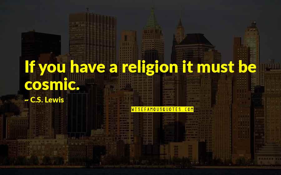 Omnipotence Quotes By C.S. Lewis: If you have a religion it must be