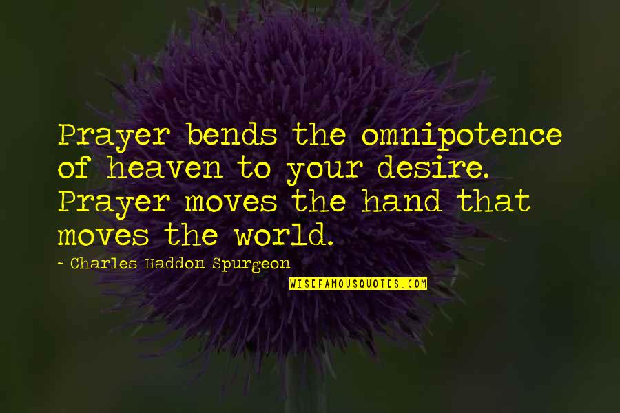 Omnipotence Quotes By Charles Haddon Spurgeon: Prayer bends the omnipotence of heaven to your