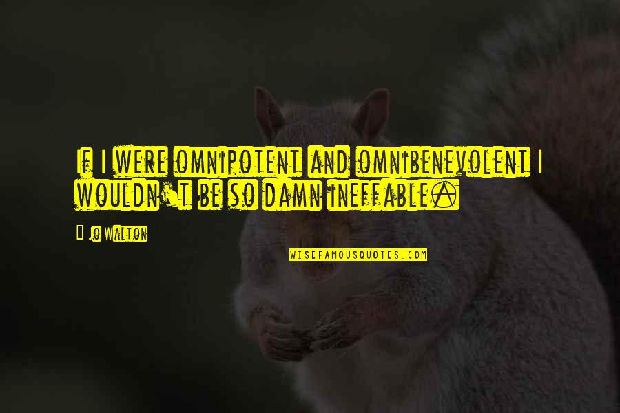 Omnipotence Quotes By Jo Walton: If I were omnipotent and omnibenevolent I wouldn't