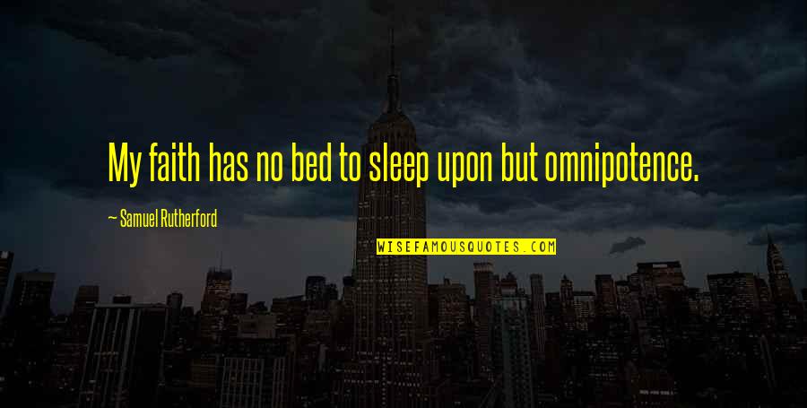 Omnipotence Quotes By Samuel Rutherford: My faith has no bed to sleep upon