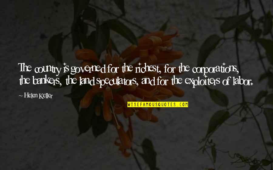 Omnipotencia Significado Quotes By Helen Keller: The country is governed for the richest, for Omnipotencia Significado Quotes By Helen Keller: The country is governed for the richest, for