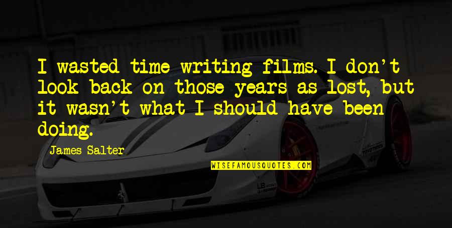 Omnipotent Force Quotes By James Salter: I wasted time writing films. I don't look Omnipotent Force Quotes By James Salter: I wasted time writing films. I don't look