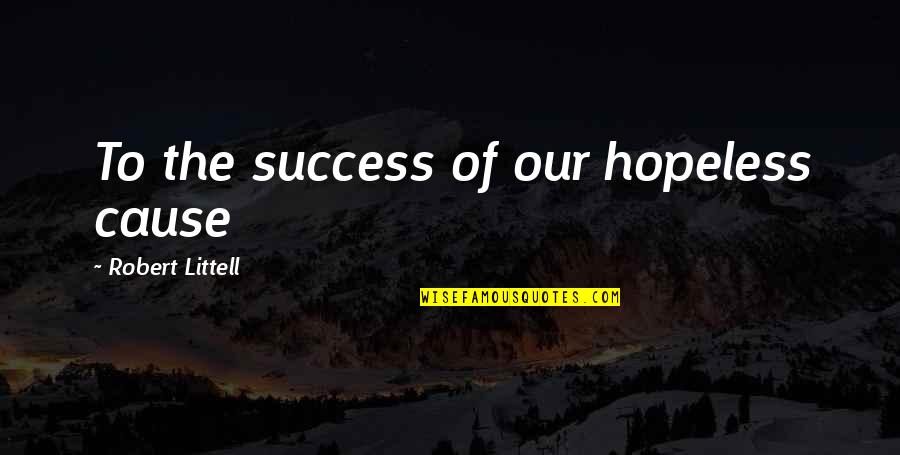 Omnipotent God Quote Quotes By Robert Littell: To the success of our hopeless cause Omnipotent God Quote Quotes By Robert Littell: To the success of our hopeless cause