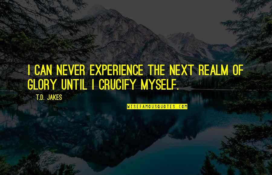 Omnipotent God Quote Quotes By T.D. Jakes: I can never experience the next realm of