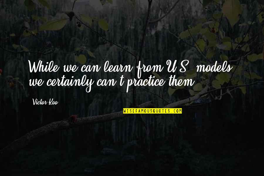 Omnipotent Moral Busybody Quote Quotes By Victor Koo: While we can learn from U.S. models, we