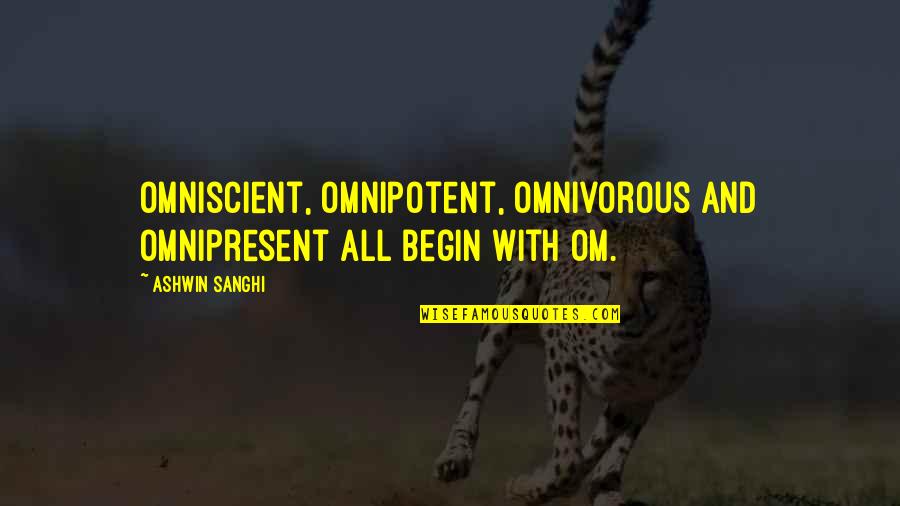 Omnipotent Omnipresent Quotes By Ashwin Sanghi: Omniscient, omnipotent, omnivorous and omnipresent all begin with