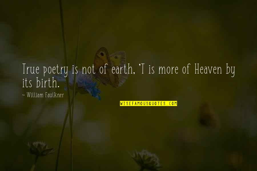 Omnipotent Quote Quotes By William Faulkner: True poetry is not of earth, 'T is Omnipotent Quote Quotes By William Faulkner: True poetry is not of earth, 'T is