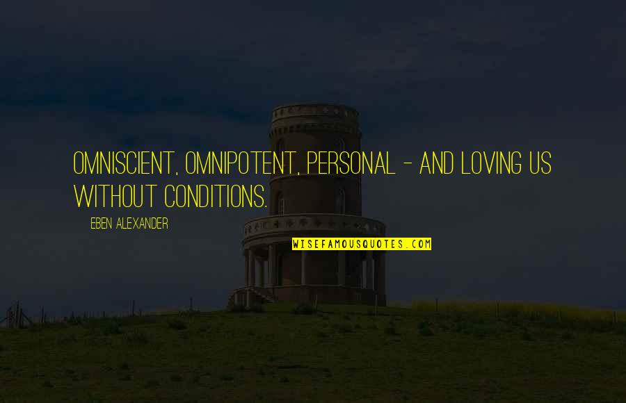 Omnipotent Quotes By Eben Alexander: Omniscient, omnipotent, personal - and loving us without Omnipotent Quotes By Eben Alexander: Omniscient, omnipotent, personal - and loving us without