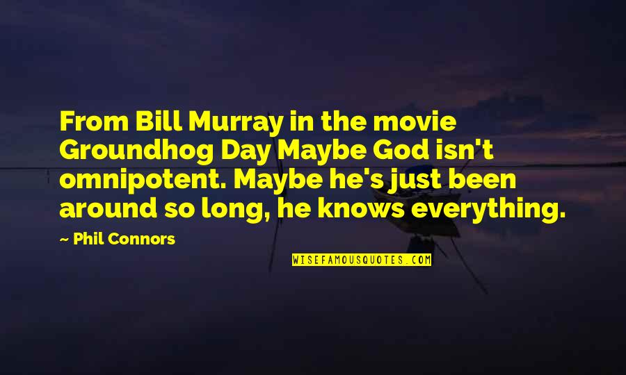 Omnipotent Quotes By Phil Connors: From Bill Murray in the movie Groundhog Day