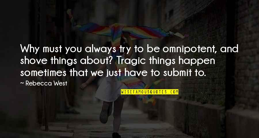 Omnipotent Quotes By Rebecca West: Why must you always try to be omnipotent, Omnipotent Quotes By Rebecca West: Why must you always try to be omnipotent,