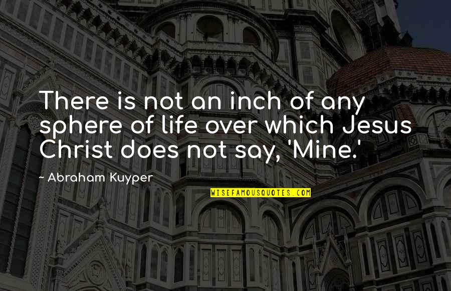 Omniscient Pronunciation Quotes By Abraham Kuyper: There is not an inch of any sphere Omniscient Pronunciation Quotes By Abraham Kuyper: There is not an inch of any sphere