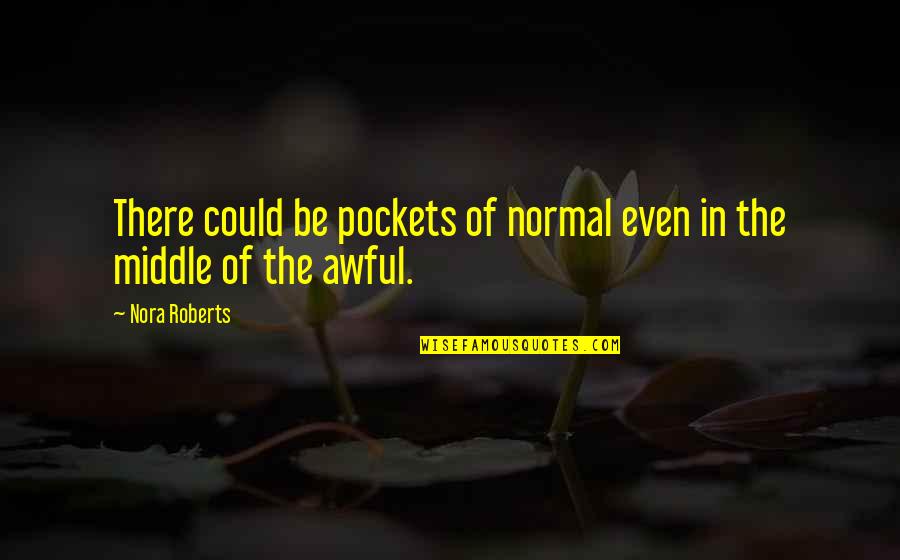 Omniteam Quotes By Nora Roberts: There could be pockets of normal even in