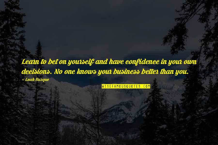 Omnitudor Quotes By Leah Busque: Learn to bet on yourself and have confidence