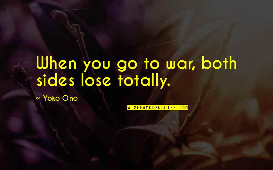 Omnitudor Quotes By Yoko Ono: When you go to war, both sides lose Omnitudor Quotes By Yoko Ono: When you go to war, both sides lose