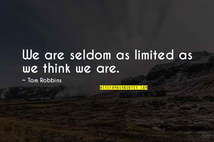 Omnium Management Quotes By Tom Robbins: We are seldom as limited as we think