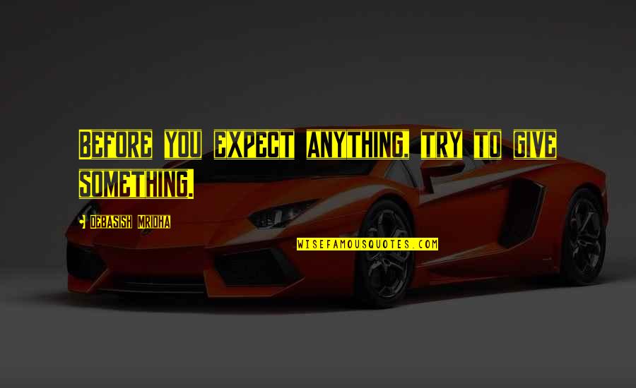 Omnivores Teeth Quotes By Debasish Mridha: Before you expect anything, try to give something. Omnivores Teeth Quotes By Debasish Mridha: Before you expect anything, try to give something.