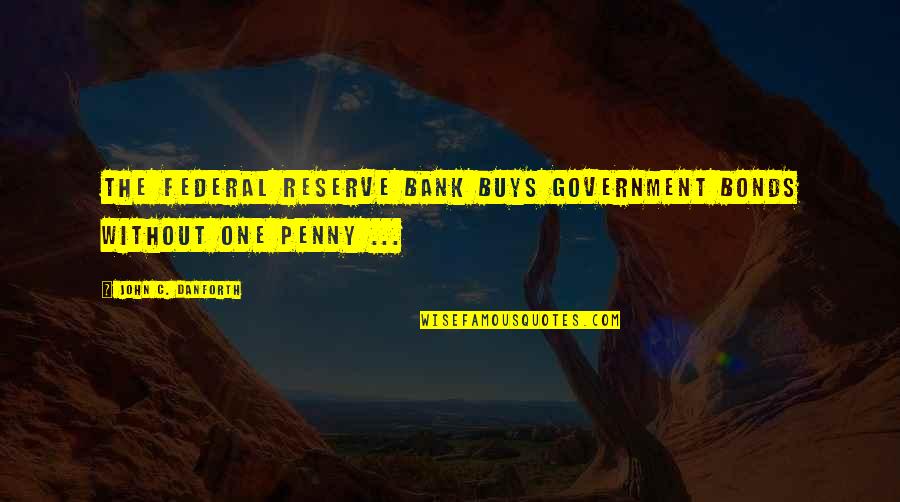 Omniwavelength Quotes By John C. Danforth: The Federal Reserve bank buys government bonds without