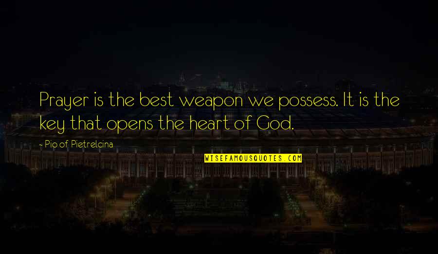 Omniwavelength Quotes By Pio Of Pietrelcina: Prayer is the best weapon we possess. It