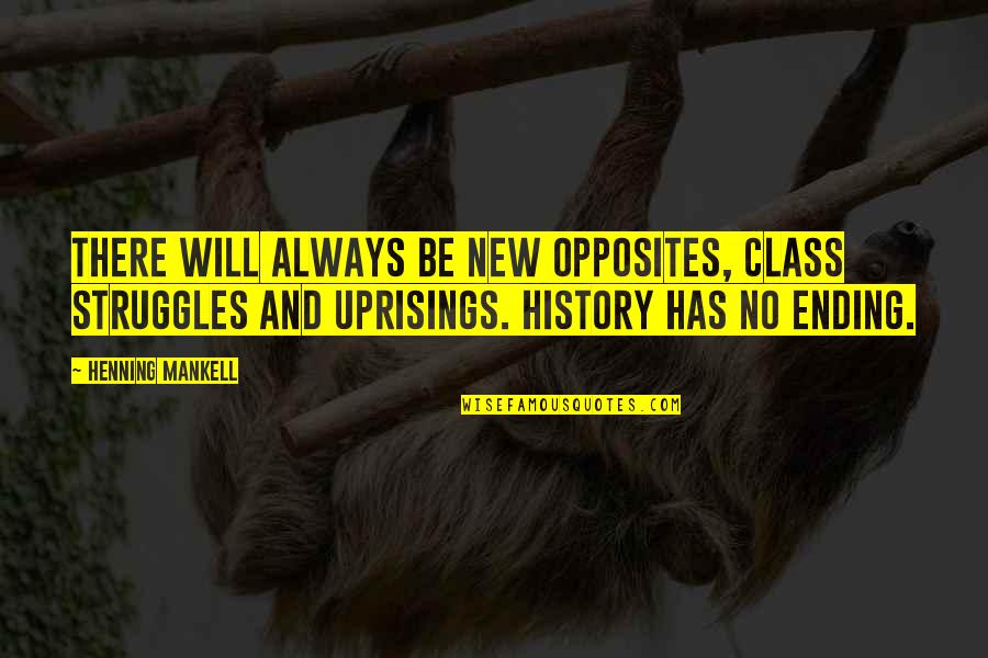 Omobolanle Adeyemo Quotes By Henning Mankell: There will always be new opposites, class struggles Omobolanle Adeyemo Quotes By Henning Mankell: There will always be new opposites, class struggles