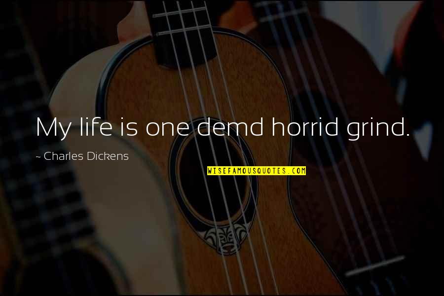 Omobolanle Onigbanjo Quotes By Charles Dickens: My life is one demd horrid grind. Omobolanle Onigbanjo Quotes By Charles Dickens: My life is one demd horrid grind.