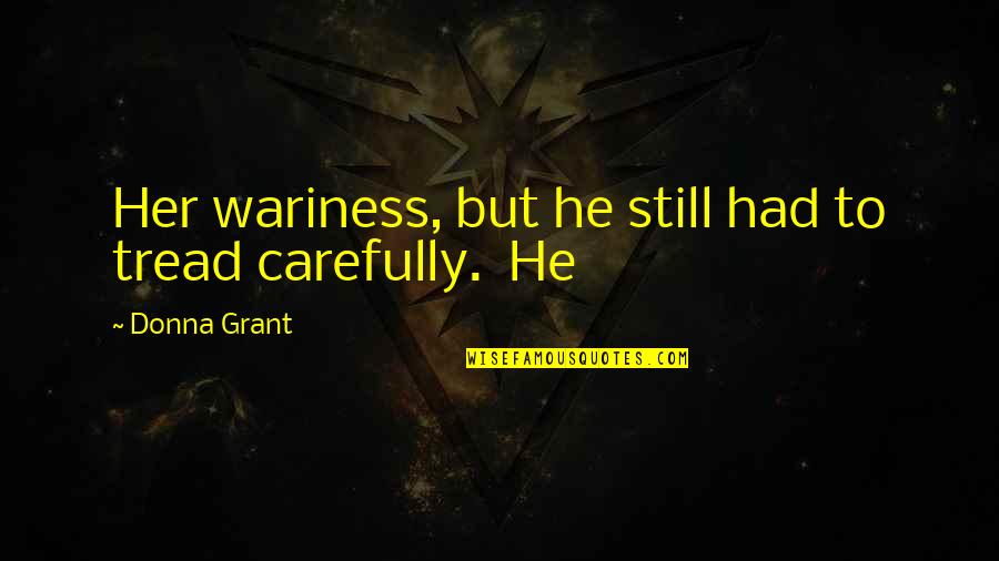 Omobolanle Onigbanjo Quotes By Donna Grant: Her wariness, but he still had to tread Omobolanle Onigbanjo Quotes By Donna Grant: Her wariness, but he still had to tread