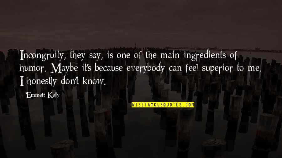 Omobolanle Onigbanjo Quotes By Emmett Kelly: Incongruity, they say, is one of the main Omobolanle Onigbanjo Quotes By Emmett Kelly: Incongruity, they say, is one of the main