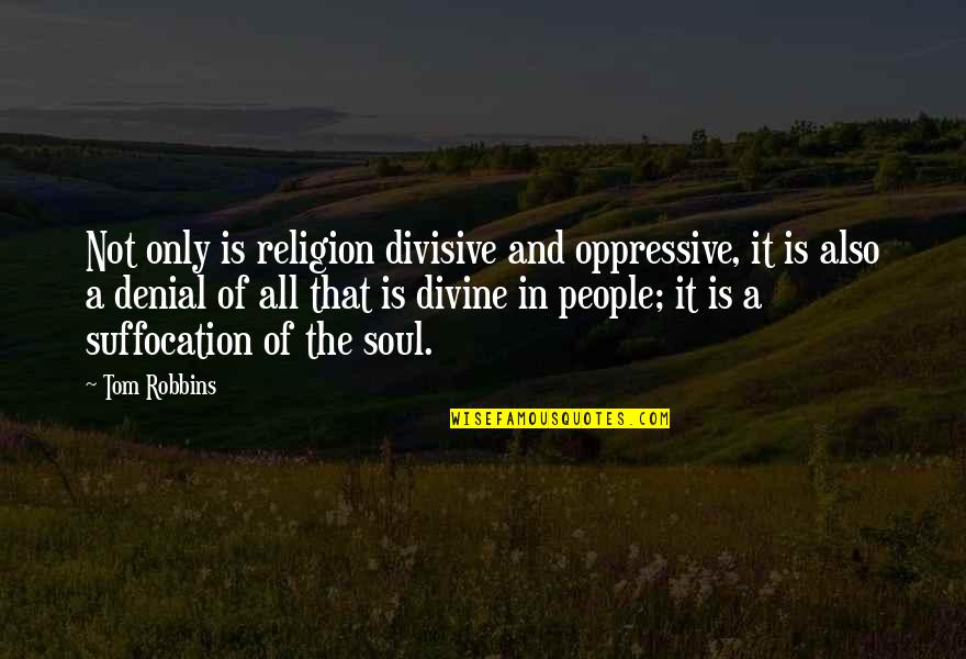 Omobolanle Onigbanjo Quotes By Tom Robbins: Not only is religion divisive and oppressive, it Omobolanle Onigbanjo Quotes By Tom Robbins: Not only is religion divisive and oppressive, it