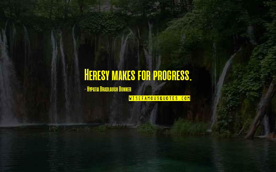 Omobono Agency Quotes By Hypatia Bradlaugh Bonner: Heresy makes for progress. Omobono Agency Quotes By Hypatia Bradlaugh Bonner: Heresy makes for progress.
