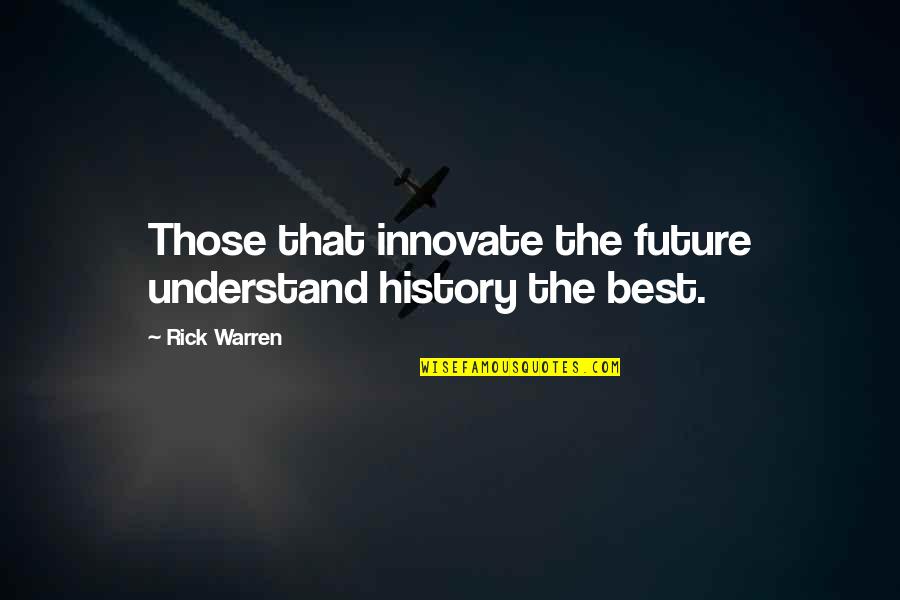 Omolara Asunmo Quotes By Rick Warren: Those that innovate the future understand history the