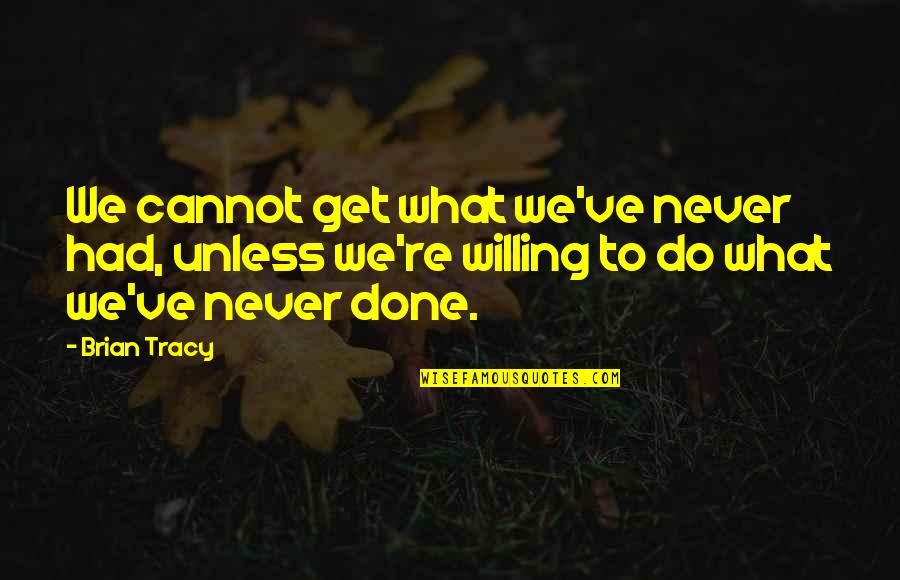 Omondi Longlilo Quotes By Brian Tracy: We cannot get what we've never had, unless