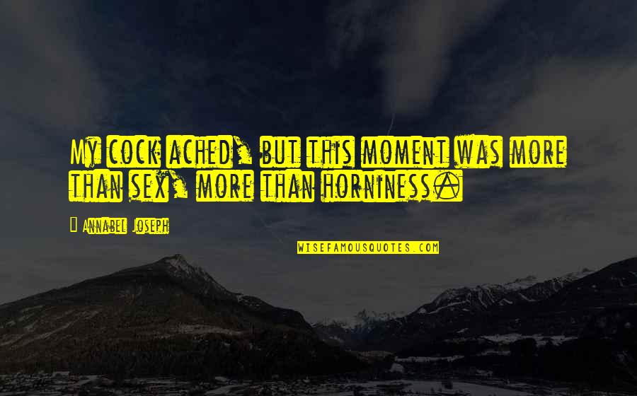 Omondi Nef Quotes By Annabel Joseph: My cock ached, but this moment was more