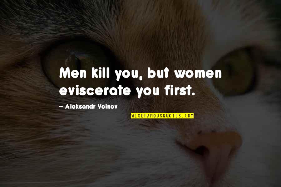 Omoni Oboli Quotes By Aleksandr Voinov: Men kill you, but women eviscerate you first.