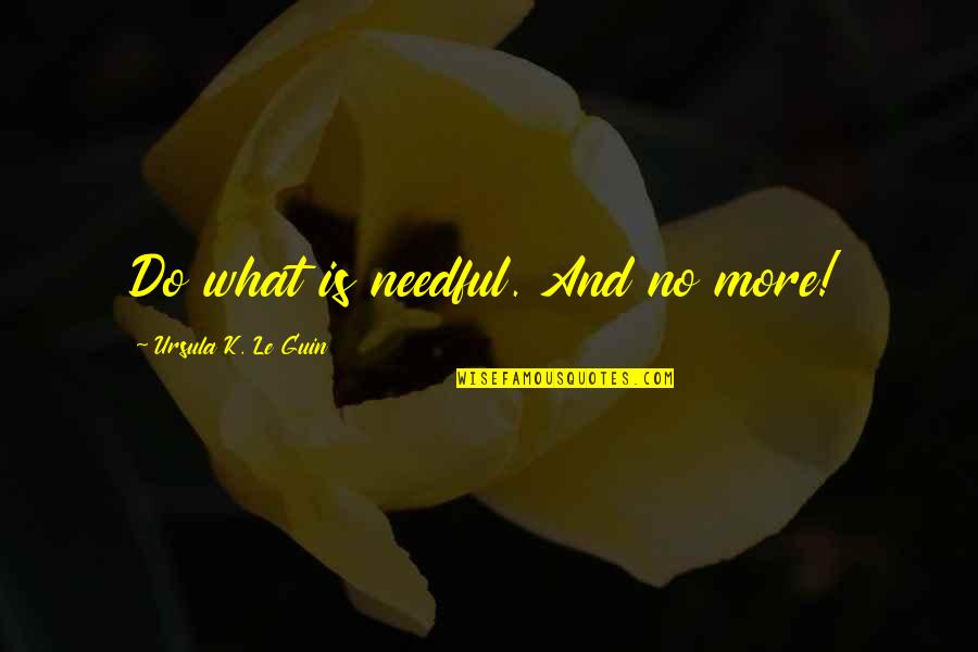 Omonim Quotes By Ursula K. Le Guin: Do what is needful. And no more!