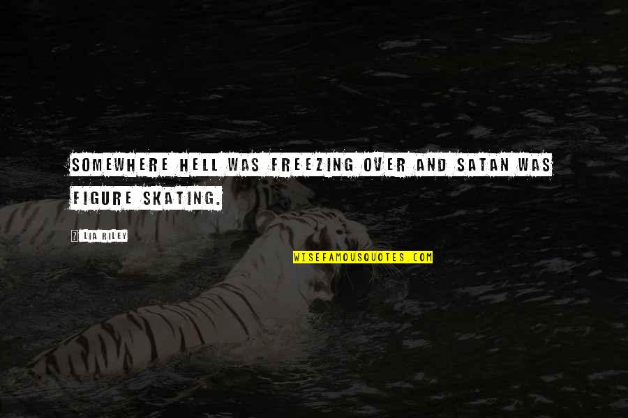 Omonivie Okhade Quotes By Lia Riley: Somewhere hell was freezing over and Satan was