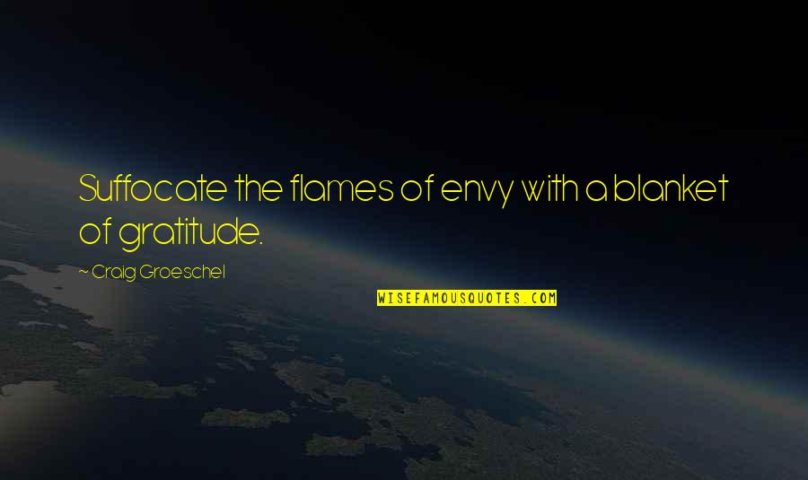 Omoore Quotes By Craig Groeschel: Suffocate the flames of envy with a blanket
