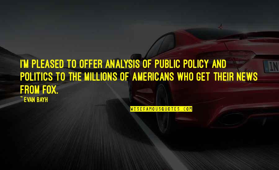 Omoore Quotes By Evan Bayh: I'm pleased to offer analysis of public policy