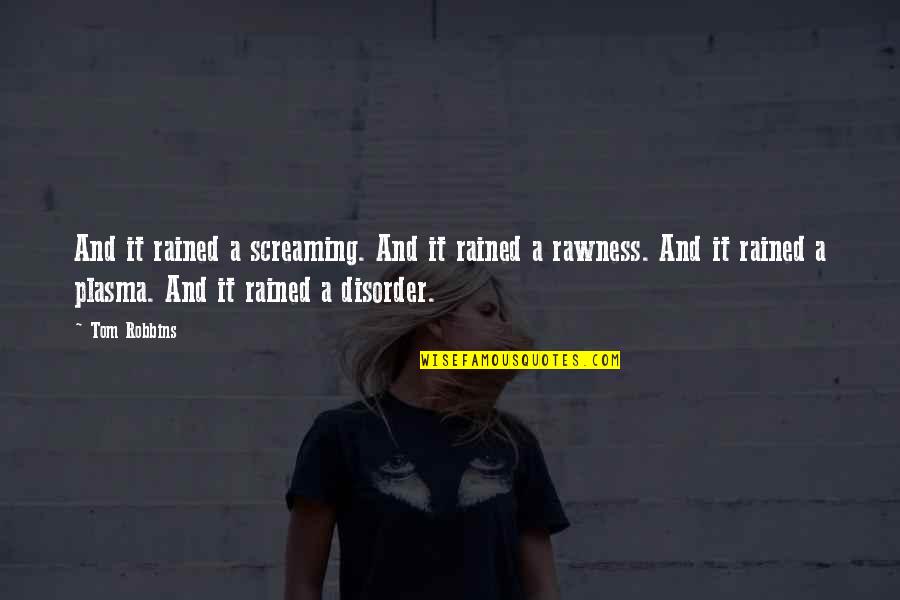 Omoore Quotes By Tom Robbins: And it rained a screaming. And it rained