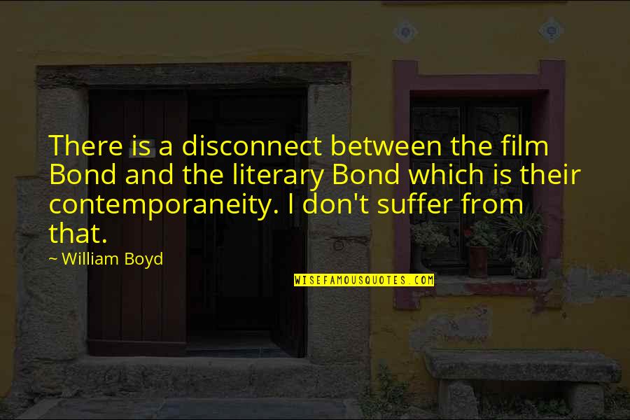 Omoore Quotes By William Boyd: There is a disconnect between the film Bond