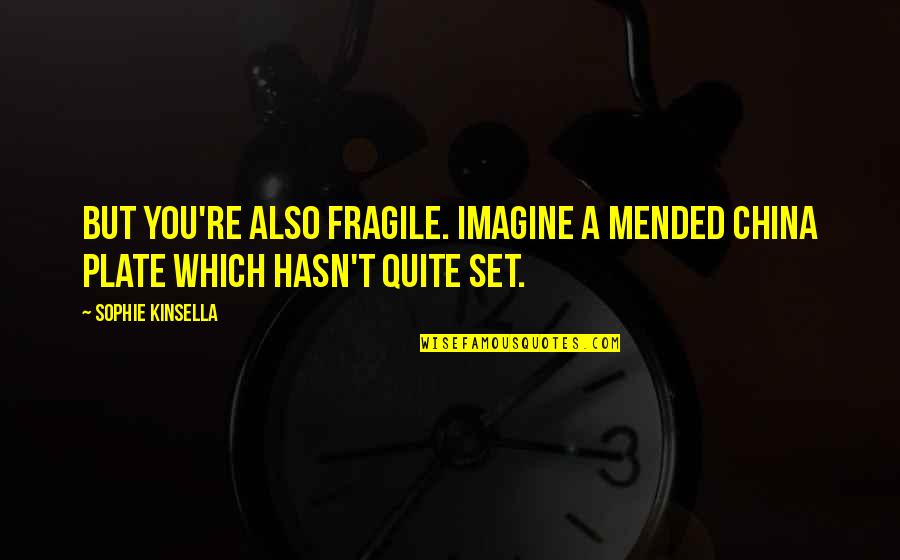 Omoregbee Edugie Quotes By Sophie Kinsella: But you're also fragile. Imagine a mended china
