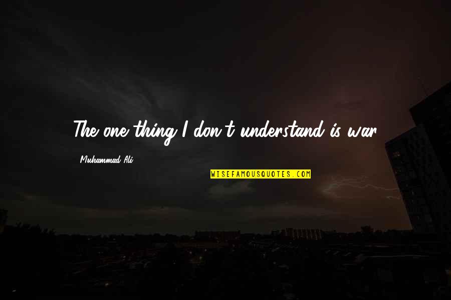 Omoregie Evbakoe Quotes By Muhammad Ali: The one thing I don't understand is war Omoregie Evbakoe Quotes By Muhammad Ali: The one thing I don't understand is war
