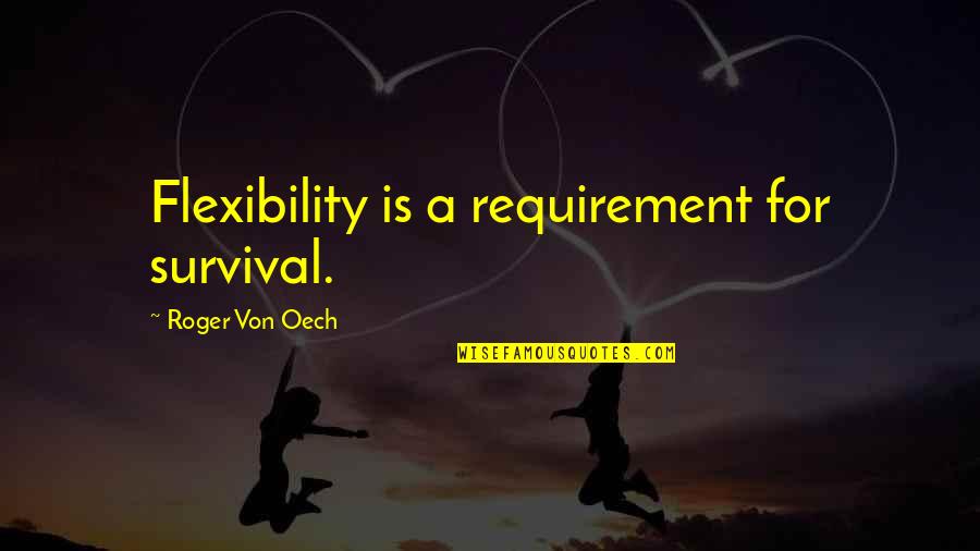 Omoregie Ogbeide Quotes By Roger Von Oech: Flexibility is a requirement for survival.