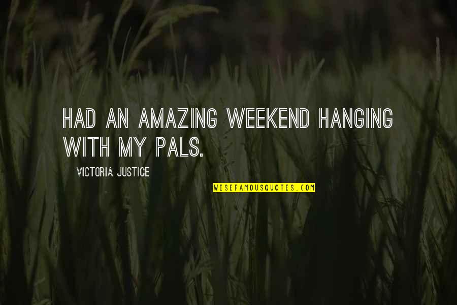 Omoro Quotes By Victoria Justice: Had an amazing weekend hanging with my pals.
