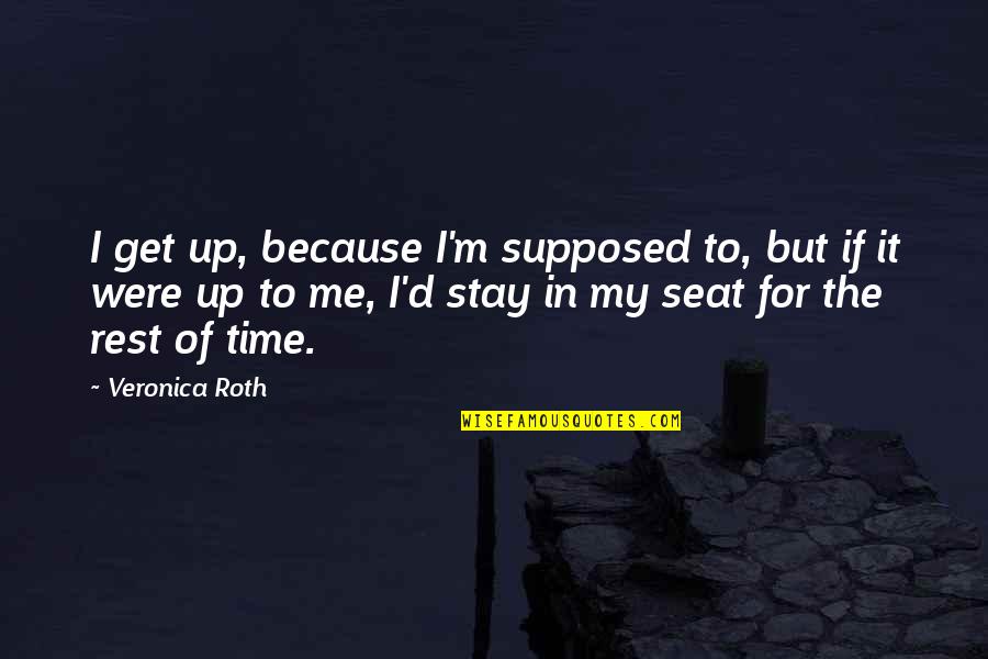 Omorovicza Quotes By Veronica Roth: I get up, because I'm supposed to, but Omorovicza Quotes By Veronica Roth: I get up, because I'm supposed to, but