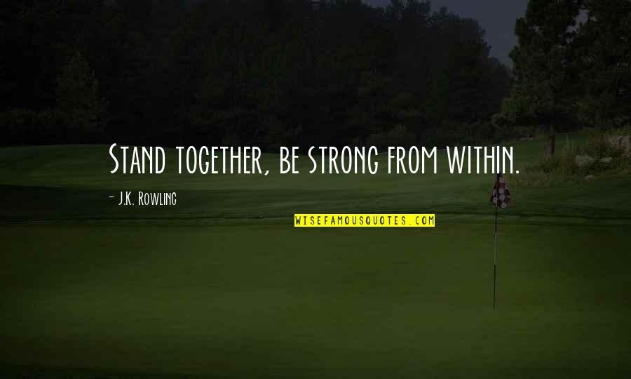 Omorphia Quotes By J.K. Rowling: Stand together, be strong from within. Omorphia Quotes By J.K. Rowling: Stand together, be strong from within.