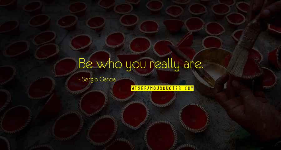 Omoruyi Pronunciation Quotes By Sergio Garcia: Be who you really are.