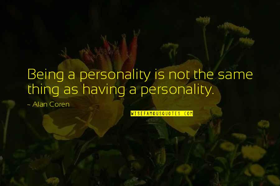 Omos Quotes By Alan Coren: Being a personality is not the same thing